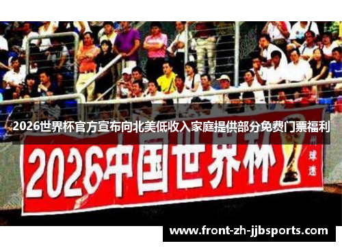 2026世界杯官方宣布向北美低收入家庭提供部分免费门票福利